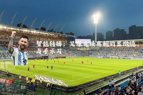 智能转播:足球竞技真相的显微镜与手术刀