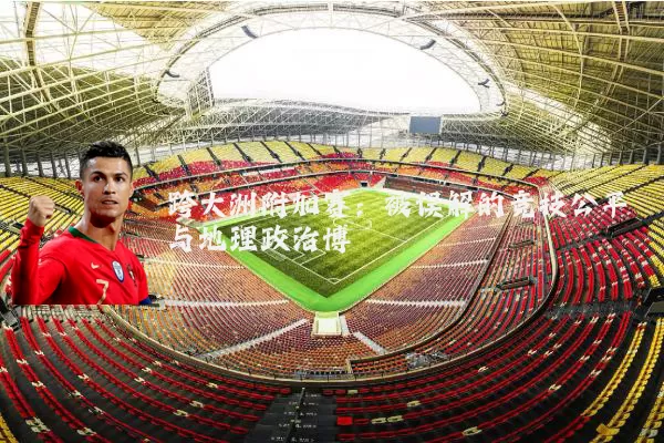 跨大洲附加赛：被误解的竞技公平与地理政治博弈